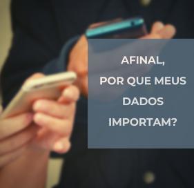 Afinal, por que meus dados importam?